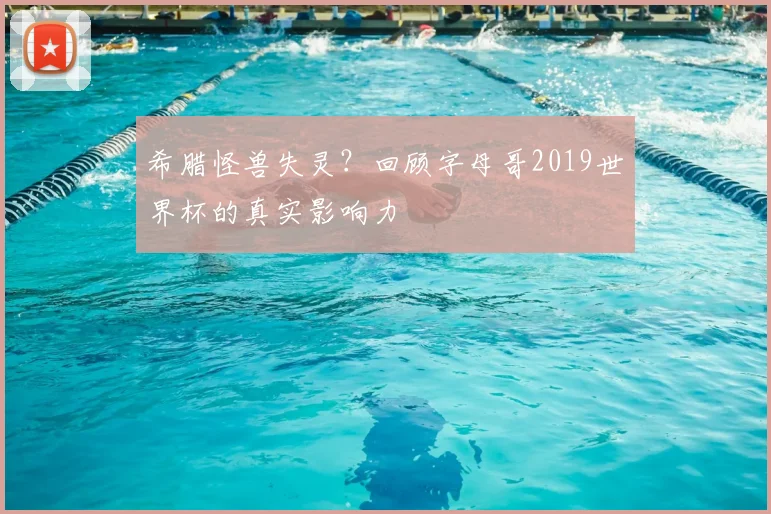 希腊怪兽失灵？回顾字母哥2019世界杯的真实影响力