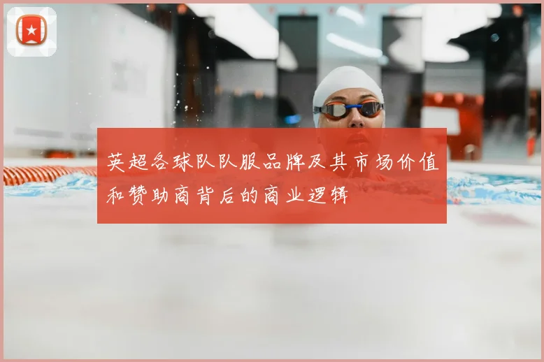 英超各球队队服品牌及其市场价值和赞助商背后的商业逻辑