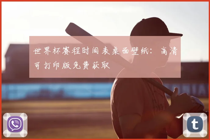 世界杯赛程时间表桌面壁纸：高清可打印版免费获取