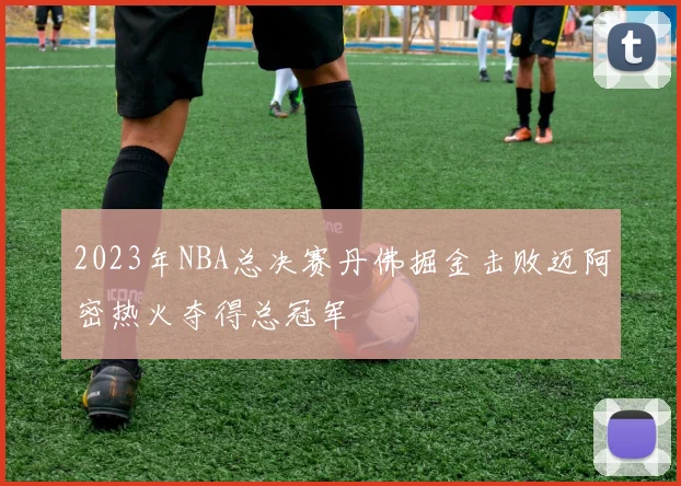 2023年NBA总决赛丹佛掘金击败迈阿密热火夺得总冠军