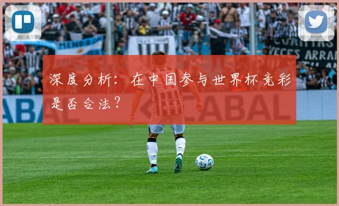 深度分析：在中国参与世界杯竞彩是否合法？