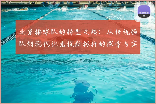 北京排球队的转型之路：从传统强队到现代化竞技新标杆的探索与实践