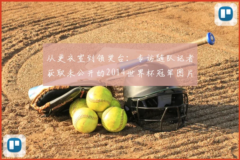 从更衣室到领奖台：专访随队记者获取未公开的2014世界杯冠军图片