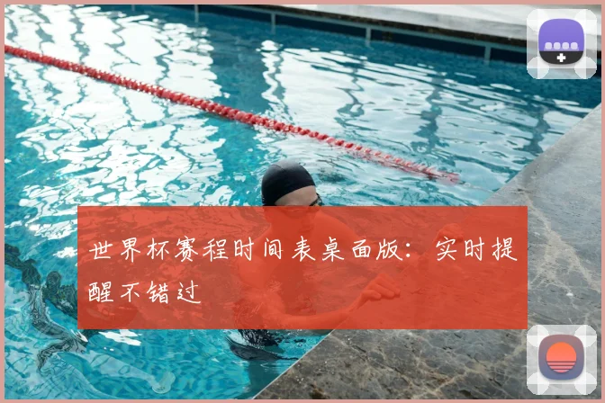 世界杯赛程时间表桌面版：实时提醒不错过